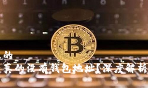 思考一个且的  
区块链是否真的没有钱包地址？深度解析与实用指南