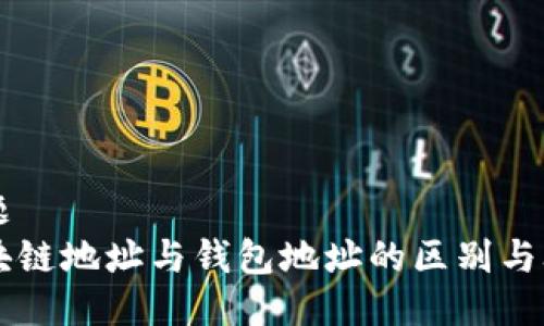 标题  
区块链地址与钱包地址的区别与联系