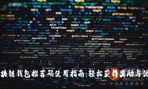 区块链钱包推荐码使用指南：轻松获得奖励与优惠