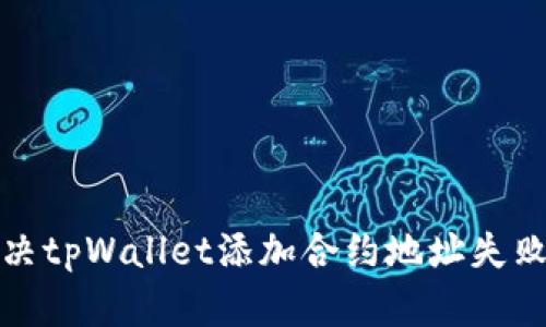 如何解决tpWallet添加合约地址失败的问题