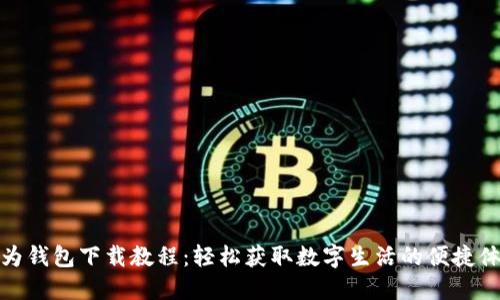 华为钱包下载教程：轻松获取数字生活的便捷体验