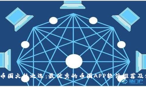 2023年币圈火热之选：最优秀的币圈APP软件推荐及使用指南