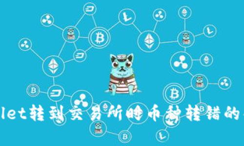 从tpWallet转到交易所时币种转错的解决方案
