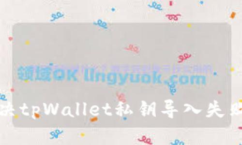如何解决tpWallet私钥导入失败的问题