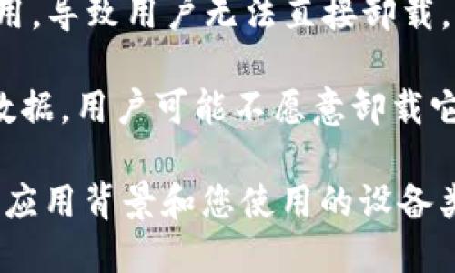 看起来您提到的“tpWallet”可能是一个特定的应用程序或钱包工具。关于“tpWallet是不是可以卸载”这个问题，具体取决于以下几个方面：

1. **设备类型**：不同的设备（如Android、iOS等）可能会有不同的卸载程序。通常来说，大多数第三方应用都可以卸载，但某些系统应用可能不允许运行卸载。

2. **应用权限**：某些情况下，应用可能会设置为必须预装或系统应用，导致用户无法直接卸载。

3. **数据和资产安全性**：如果tpWallet中存储有数字资产或重要数据，用户可能不愿意卸载它。因为卸载应用可能会导致数据丢失，特别是如果没有备份的情况下。

如果您需要进一步的信息或具体的操作指导，可能需要提供更具体的应用背景和您使用的设备类型。