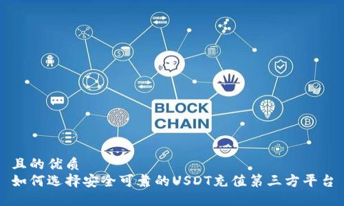 且的优质  
如何选择安全可靠的USDT充值第三方平台