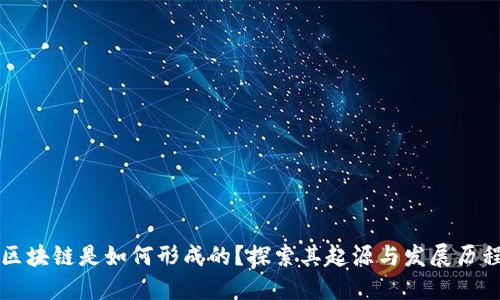 区块链是如何形成的？探索其起源与发展历程