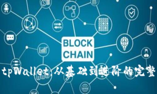 全面解析tpWallet：从基础到进阶的完整使用教程