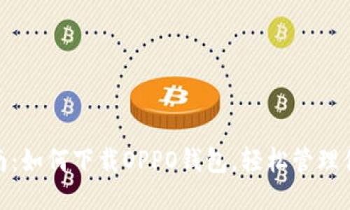 全面指南：如何下载OPPO钱包，轻松管理你的财务