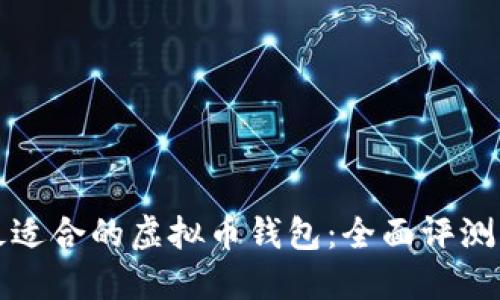 选择最适合的虚拟币钱包：全面评测与推荐