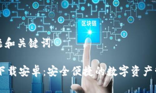 思考标题和关键词

IM钱包下载安卓：安全便捷的数字资产管理工具