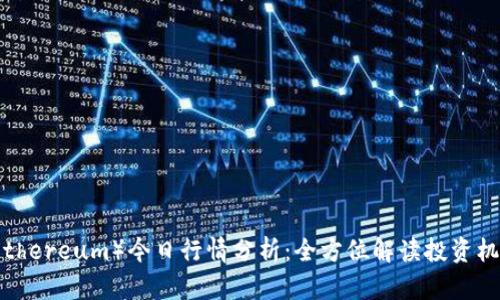 以太坊（Ethereum）今日行情分析：全方位解读投资机会与风险