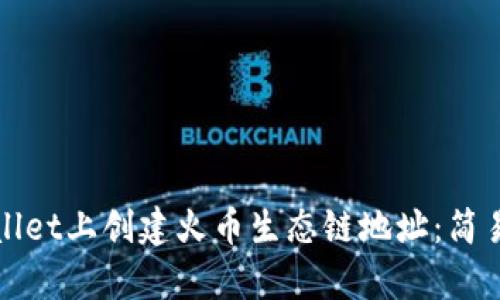 如何在tpWallet上创建火币生态链地址：简易步骤及技巧