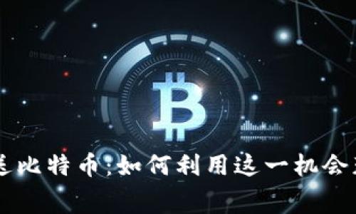 注册比特币钱包送比特币：如何利用这一机会获得免费虚拟货币