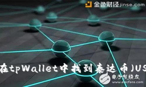 标题
如何在tpWallet中找到泰达币（USDT）？