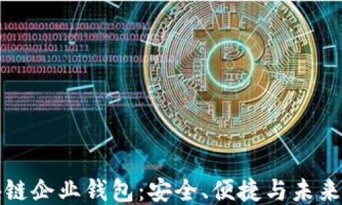 
区块链企业钱包：安全、便捷与未来趋势