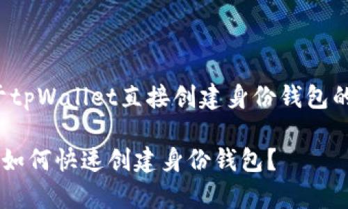 下面是关于tpWallet直接创建身份钱包的内容规划。

tpWallet 如何快速创建身份钱包？