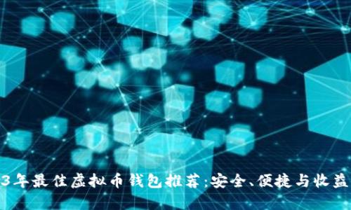 2023年最佳虚拟币钱包推荐：安全、便捷与收益并存