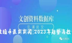 tpWallet波场币最新新闻：2023年趋势与投资机会解