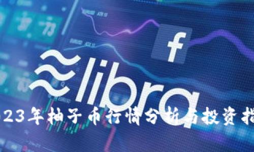 2023年柚子币行情分析与投资指导