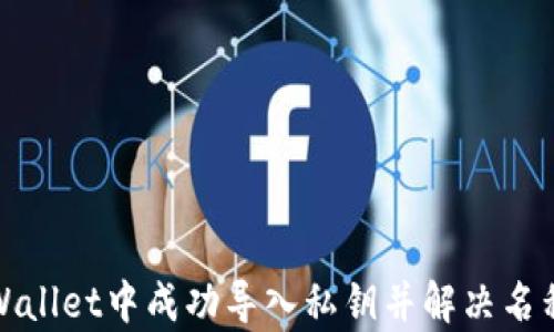 
如何在tpWallet中成功导入私钥并解决名称缺失问题