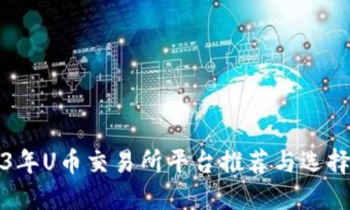 2023年U币交易所平台推荐与选择指南