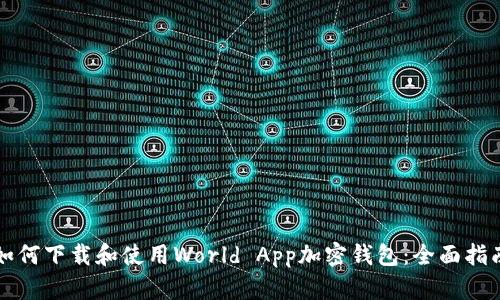 如何下载和使用World App加密钱包：全面指南