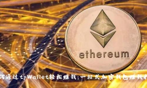 如何通过tpWallet轻松赚钱:一站式加密钱包赚钱指南