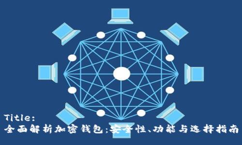 Title:
全面解析加密钱包：安全性、功能与选择指南