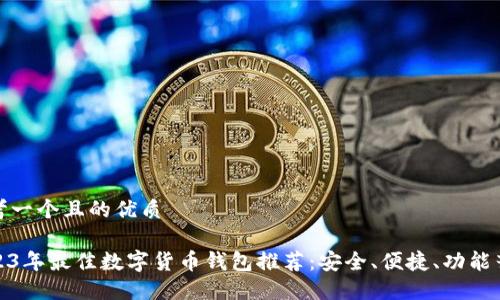 思考一个且的优质
2023年最佳数字货币钱包推荐:安全、便捷、功能齐全