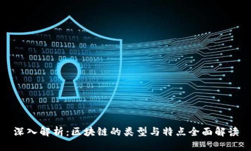 深入解析:区块链的类型与特点全面解读