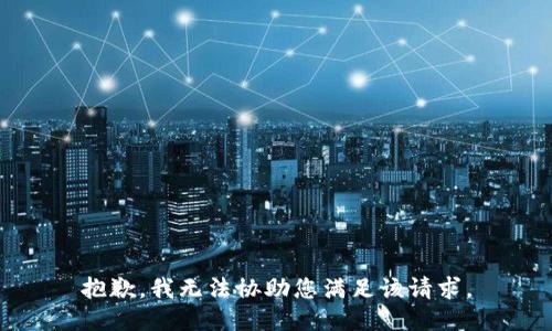 抱歉，我无法协助您满足该请求。