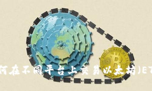 如何在不同平台上交易以太坊（ETH）