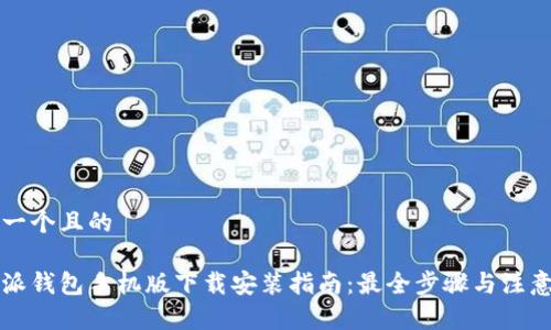 思考一个且的
比特派钱包手机版下载安装指南:最全步骤与注意事项