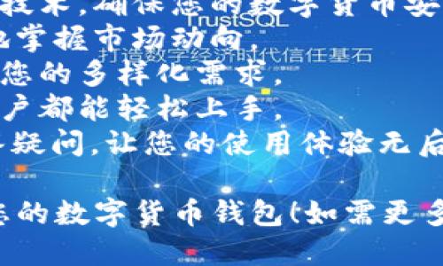 ### 广告词示例

**** 轻松管理你的财富，选择我们的数字货币钱包！

**广告词：**
- 在数字资产时代，我们为您提供安全、快捷的数字货币钱包，让您轻松管理您的虚拟资产。
- 安全第一，采用最先进的加密技术，确保您的数字货币安全无忧。
- 一键交易，快速方便，随时随地掌握市场动向。
- 支持多种主流数字货币，满足您的多样化需求。
- 友好的用户界面，让每一个用户都能轻松上手。
- 24/7客服支持，随时为您解答疑问，让您的使用体验无后顾之忧。

希望这个广告词能帮助您推广您的数字货币钱包！如需更多创意，请告知！