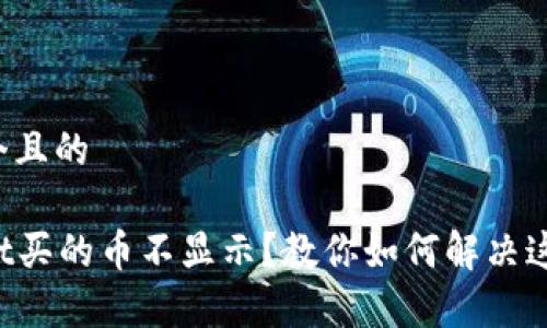 思考一个且的

tpWallet买的币不显示？教你如何解决这个问题！