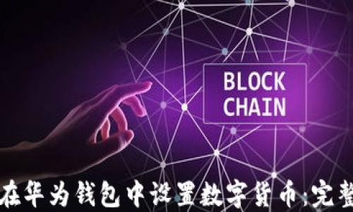 
如何在华为钱包中设置数字货币：完整指南