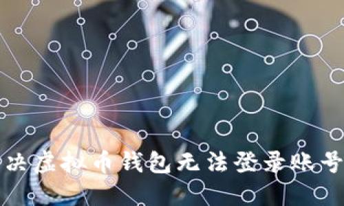 如何解决虚拟币钱包无法登录账号的问题