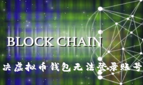 如何解决虚拟币钱包无法登录账号的问题