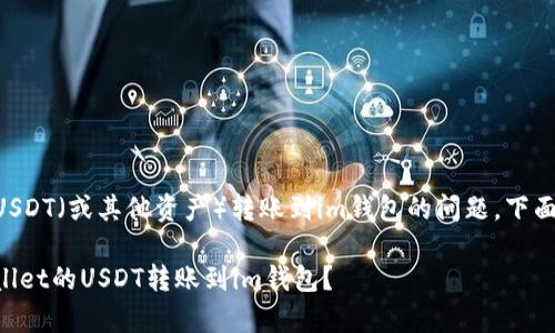 关于将tpWallet的USDT（或其他资产）转账到im钱包的问题，下面做一个详细的解答。

### 如何将tpWallet的USDT转账到im钱包？