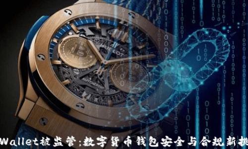 
tpWallet被监管：数字货币钱包安全与合规新挑战
