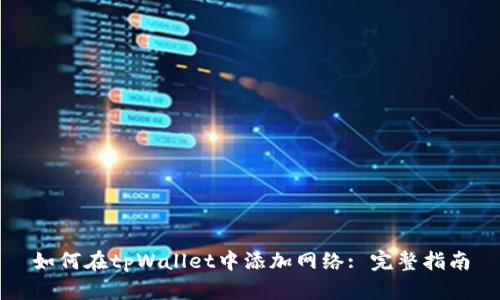 如何在tpWallet中添加网络: 完整指南