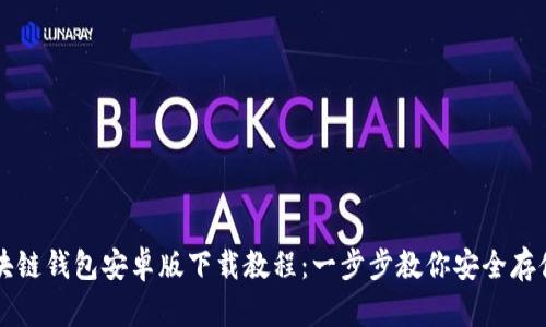 详尽的区块链钱包安卓版下载教程：一步步教你安全存储数字资产