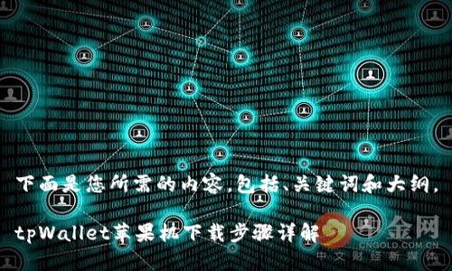 下面是您所需的内容，包括、关键词和大纲。

tpWallet苹果机下载步骤详解