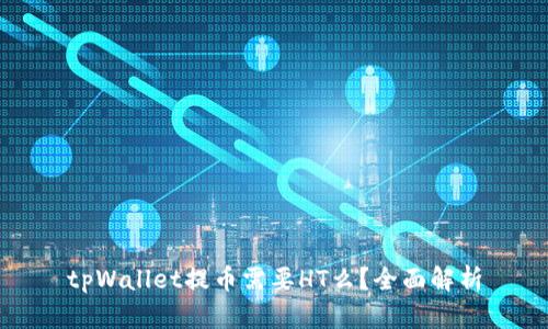 tpWallet提币需要HT么？全面解析