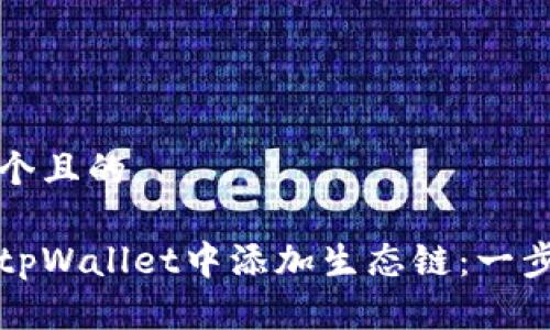 思考一个且的

如何在tpWallet中添加生态链：一步步指南