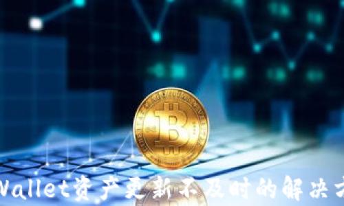 
tpWallet资产更新不及时的解决方案