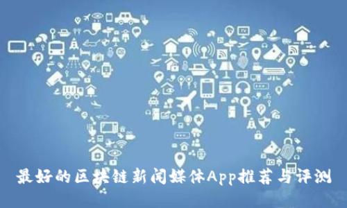 最好的区块链新闻媒体App推荐与评测