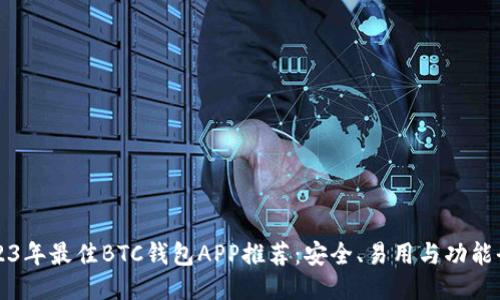 2023年最佳BTC钱包APP推荐：安全、易用与功能全面