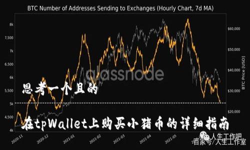 思考一个且的

在tpWallet上购买小猪币的详细指南